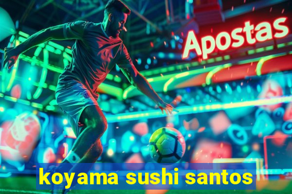 koyama sushi santos